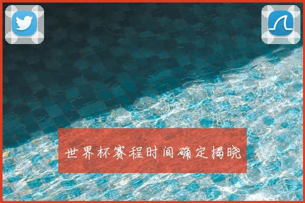世界杯赛程时间确定揭晓